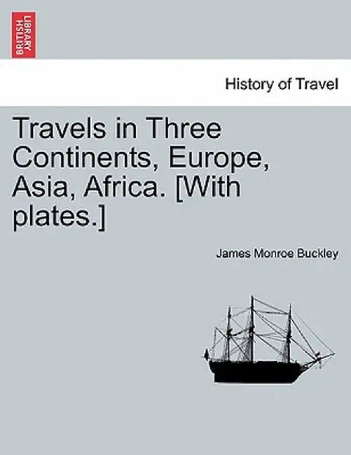 Travels in Three Continents, Europe, Asia, Africa. [With Plates.] by James Monroe Buckley