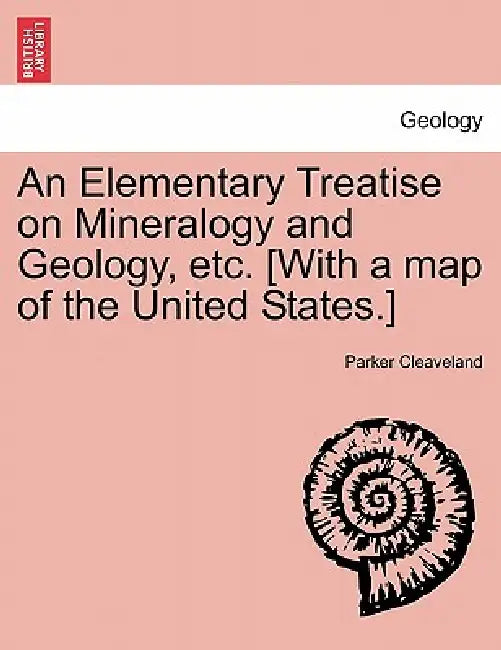 An Elementary Treatise on Mineralogy and Geology, etc. [With a map of the United States.] by Parker Cleaveland