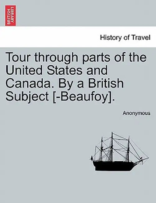 Tour Through Parts of the United States and Canada. by a British Subject [-Beaufoy]. by Anonymous