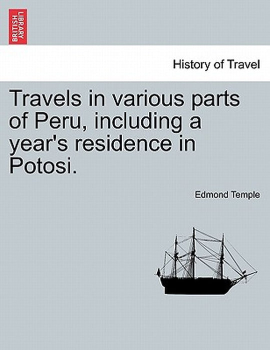 Travels in Various Parts of Peru, Including a Year's Residence in Potosi. by Edmond Temple