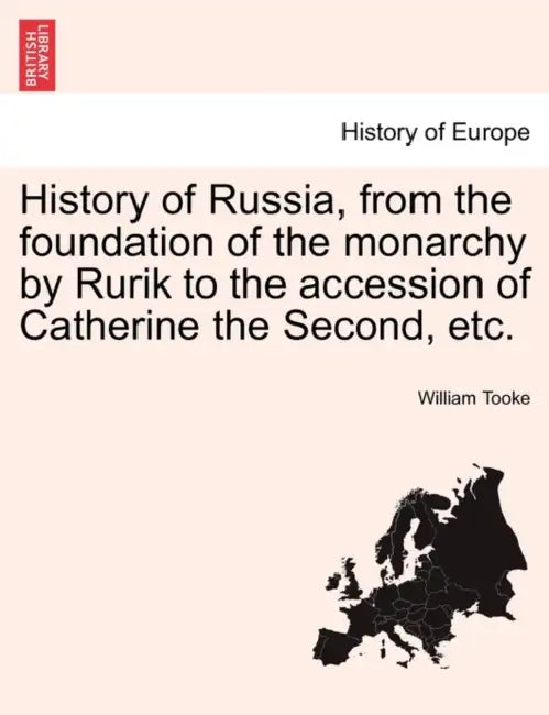 History of Russia, from the foundation of the monarchy by Rurik to the accession of Catherine the Second, etc. Vol. I by William Tooke