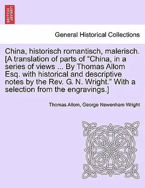 China, Historisch Romantisch, Malerisch. [A Translation of Parts of China, in a Series of Views ... by Thomas Allom Esq. with Historical and Descript by Thomas Allom