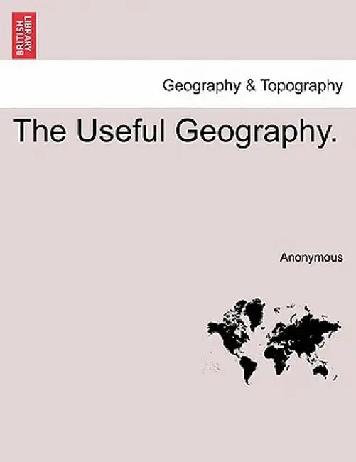 The Useful Geography. by Anonymous