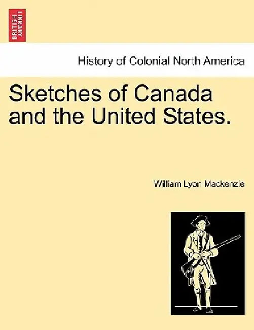 Sketches of Canada and the United States. by William Lyon MacKenzie