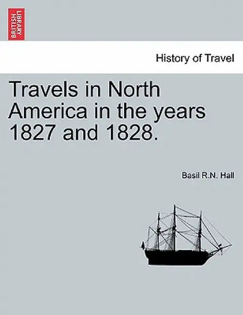 Travels in North America in the Years 1827 and 1828. by Basil R. N. Hall