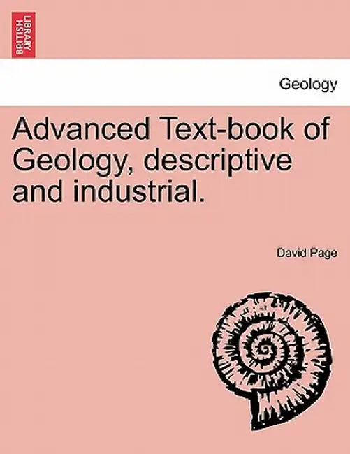 Advanced Text-Book of Geology, Descriptive and Industrial. by David Page