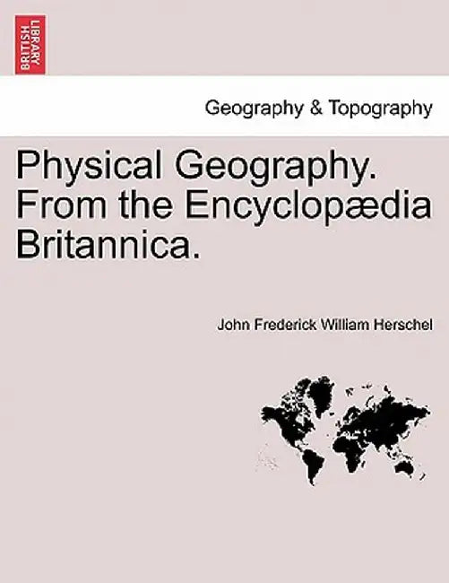 Physical Geography. from the Encyclop Dia Britannica. by John Frederick William Herschel