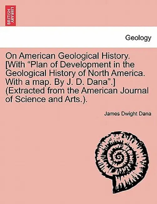 On American Geological History. [With "Plan of Development in the Geological History of North America. with a Map. by J. D. Dana."] (Extracted from th by James Dwight Dana
