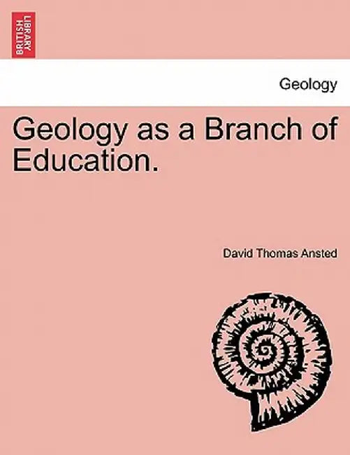 Geology as a Branch of Education. by David Thomas Ansted