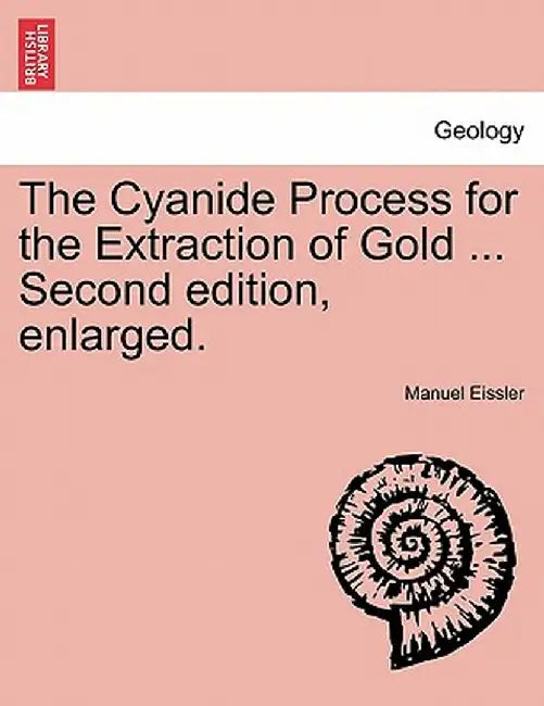 The Cyanide Process for the Extraction of Gold ... Second Edition, Enlarged. by Manuel Eissler