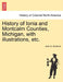 History of Ionia and Montcalm Counties, Michigan, with illustrations, etc. by John S. Schenck