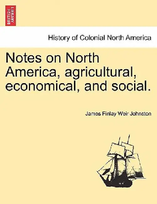 Notes on North America, agricultural, economical, and social. by James Finlay Weir Johnston