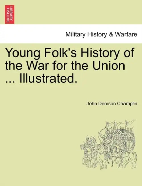 Young Folk's History of the War for the Union ... Illustrated. by John Denison Champlin