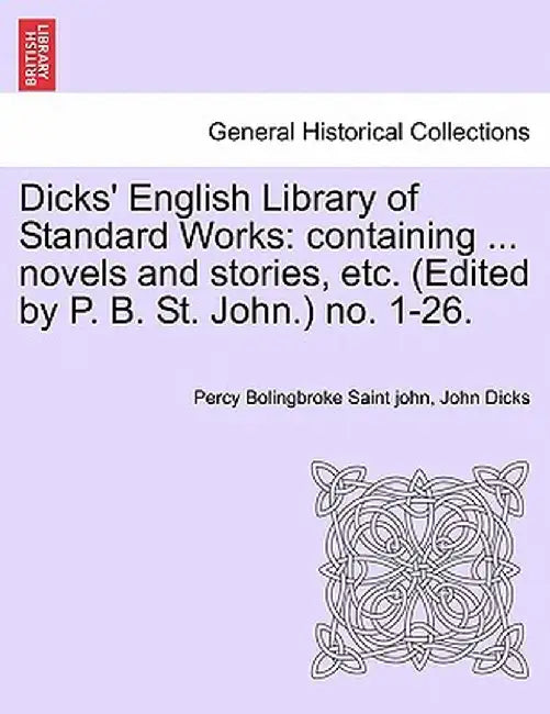 Dicks' English Library of Standard Works: Containing ... Novels and Stories, Etc. (Edited by P. B. St. John.) No. 1-26. by Percy Bolingbroke Saint John