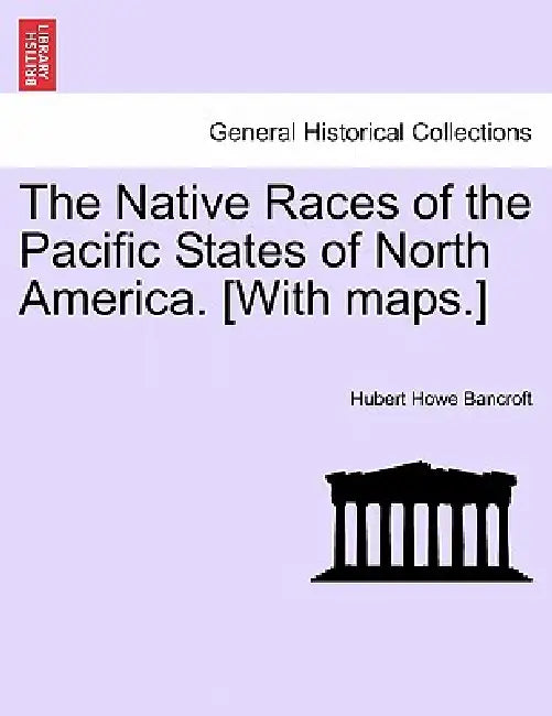 The Native Races of the Pacific States of North America. [With maps.] by Hubert Howe Bancroft