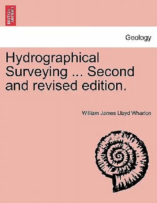 Hydrographical Surveying ... Second and Revised Edition. by William James Lloyd Wharton