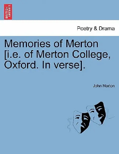 Memories of Merton [i.e. of Merton College, Oxford. In verse]. by John Norton