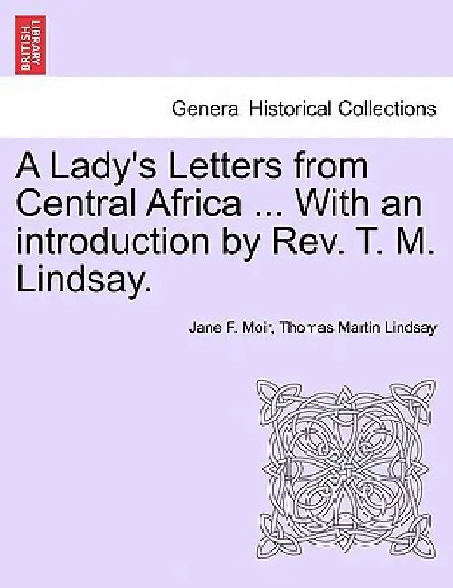 A Lady's Letters from Central Africa ... with an Introduction by REV. T. M. Lindsay. by Jane F. Moir, Thomas Martin Lindsay