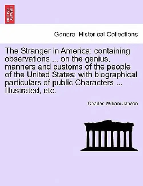 The Stranger in America: containing observations ... on the genius, manners and customs of the people of the United States; with biographical p by Charles William Janson