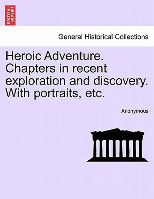Heroic Adventure. Chapters in Recent Exploration and Discovery. with Portraits, Etc. by Anonymous