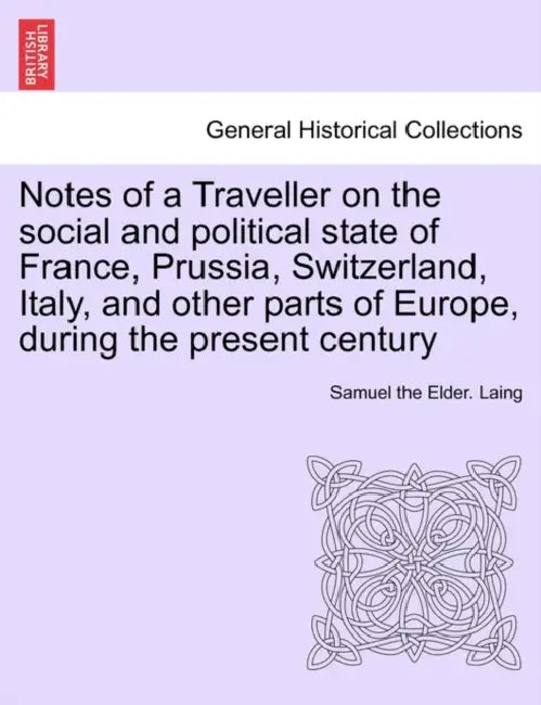 Notes of a Traveller on the social and political state of France, Prussia, Switzerland, Italy, and other parts of Europe, during the present century by Samuel The Elder Laing