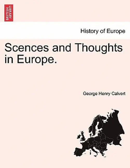 Scences and Thoughts in Europe. by George Henry Calvert