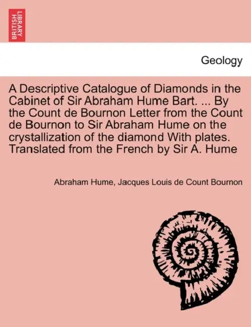 A Descriptive Catalogue of Diamonds in the Cabinet of Sir Abraham Hume Bart. ... by the Count de Bournon Letter from the Count de Bournon to Sir Abrah by Abraham Hume, Jacques Louis De Count Bournon