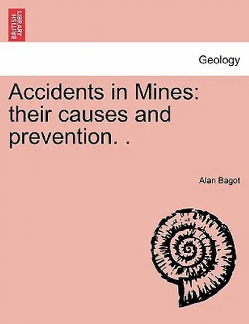 Accidents in Mines: Their Causes and Prevention. . by Alan Bagot
