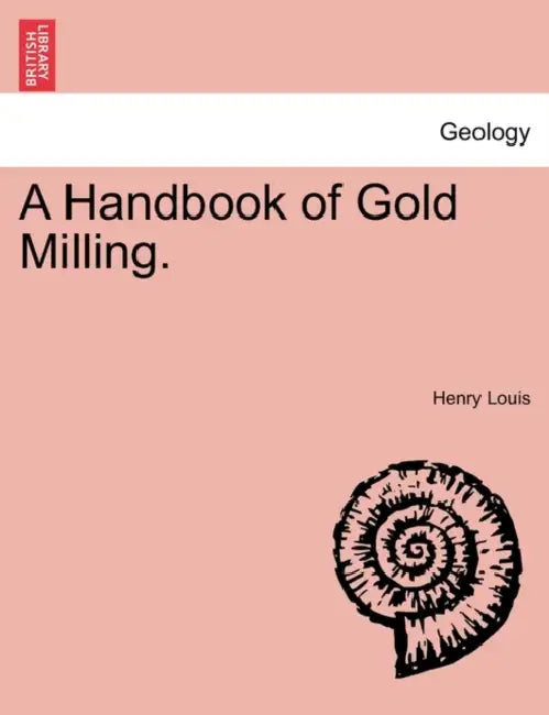 A Handbook of Gold Milling. by Henry Louis
