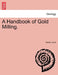 A Handbook of Gold Milling. by Henry Louis