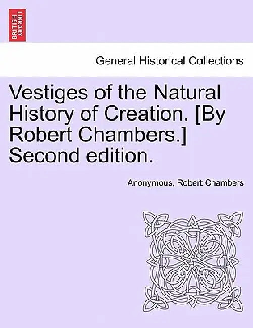 Vestiges of the Natural History of Creation. [By Robert Chambers.] Sixth Edition. by Anonymous, Robert Chambers