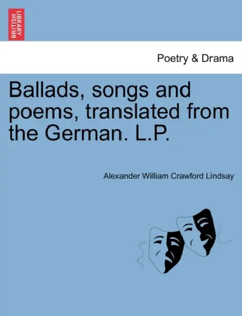 Ballads, Songs and Poems, Translated from the German. L.P. by Alexander William Crawford Lindsay