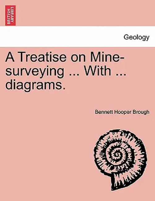 A Treatise on Mine-Surveying ... with ... Diagrams. by Bennett Hooper Brough