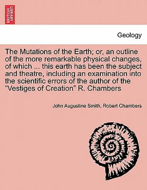 The Mutations of the Earth; Or, an Outline of the More Remarkable Physical Changes, of Which ... This Earth Has Been the Subject and Theatre, Includin by John Augustine Smith
