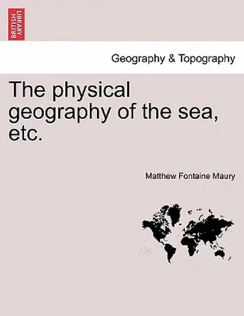 The Physical Geography of the Sea, Etc. by Matthew Fontaine Maury