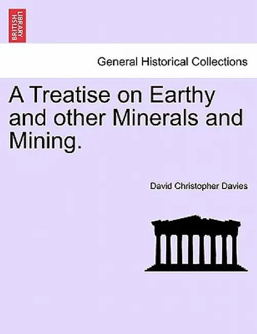 A Treatise on Earthy and Other Minerals and Mining. by David Christopher Davies