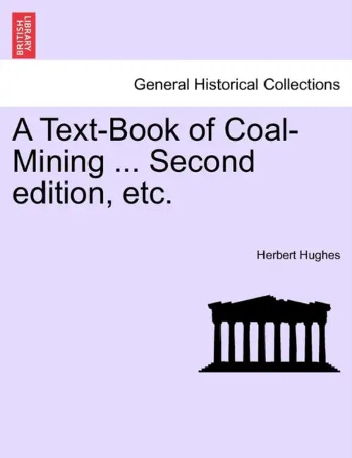 A Text-Book of Coal-Mining ... Second edition, etc. by Herbert Hughes