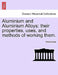 Aluminium and Aluminium Alloys: their properties, uses, and methods of working them. by Anonymous