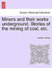 Miners and Their Works Underground. Stories of the Mining of Coal, Etc. by Frederic Holmes