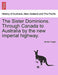 The Sister Dominions. Through Canada to Australia by the New Imperial Highway. by James Hogan