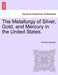 The Metallurgy of Silver, Gold, and Mercury in the United States. by Thomas Egleston