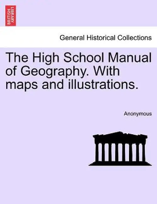 The High School Manual of Geography. with Maps and Illustrations. by Anonymous