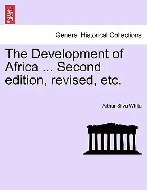 The Development of Africa ... Second Edition, Revised, Etc. by Arthur Silva White