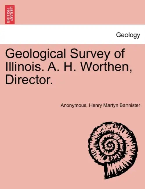 Geological Survey of Illinois. A. H. Worthen, Director. by Anonymous, Henry Martyn Bannister