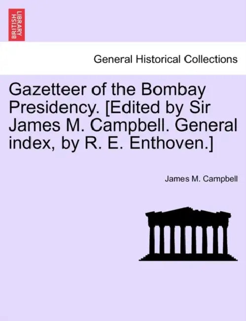 Gazetteer of the Bombay Presidency. [Edited by Sir James M. Campbell. General index, by R. E. Enthoven.] by James M. Campbell