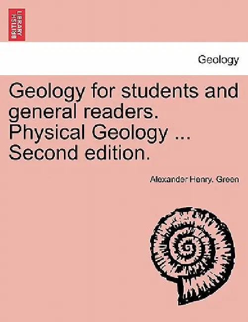 Geology for students and general readers. Physical Geology ... Second edition. by Alexander Henry Green