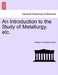 An Introduction to the Study of Metallurgy, Etc. Third Edition Revised by William Chandler Austen