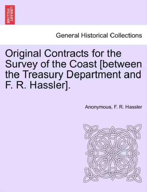 Original Contracts for the Survey of the Coast [Between the Treasury Department and F. R. Hassler]. by Anonymous, F. R. Hassler