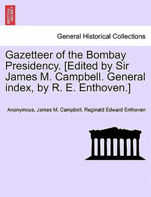 Gazetteer of the Bombay Presidency. [Edited by Sir James M. Campbell. General Index, by R. E. Enthoven.] Volume XXIV by Anonymous