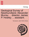 Geological Survey of Newfoundland. Alexander Murray ... director, James P. Howley ... assistant. by Anonymous, James Patrick Howley